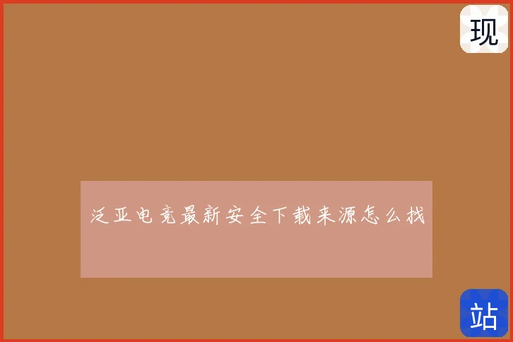 泛亚电竞最新安全下载来源怎么找