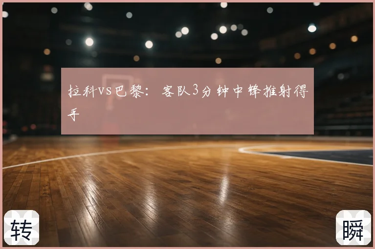 拉科vs巴黎：客队3分钟中锋推射得手