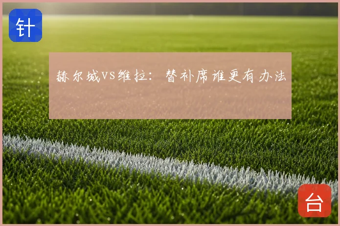 赫尔城vs维拉：替补席谁更有办法