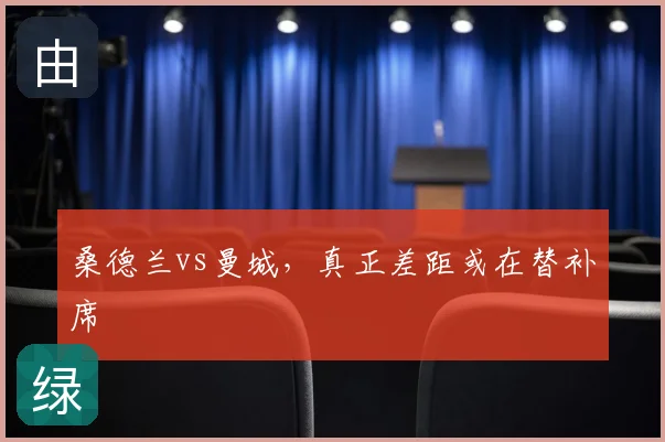 桑德兰vs曼城，真正差距或在替补席