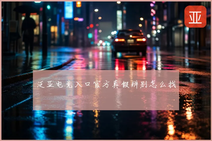 泛亚电竞入口官方真假辨别怎么找